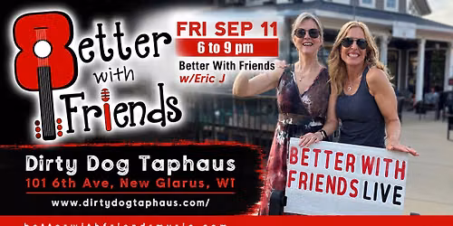 Better With Friends w\/Eric J @ Dirty Dog Taphaus! 