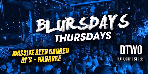 Dtwo Thursdays - Blursdays - \u20ac3.50 Drinks - May 21st