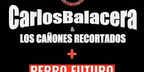 Carlos Balacera y Los Ca\u00f1ones Recortados  +  Perro Futuro