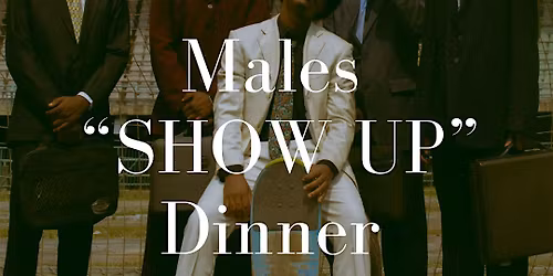 Males \u201cSHOW UP \u201c dinner
