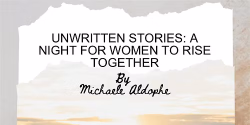 Unwritten Stories: A Night for Women to Rise Together. By Michaele Aldophe