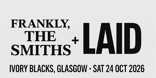 Frankly, the Smiths & Laid \/ Ivory Blacks \/ Glasgow\/ 24th october 2026