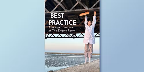 BEST PRACTICE \u2014 A New Theatre Work at The Engine Room