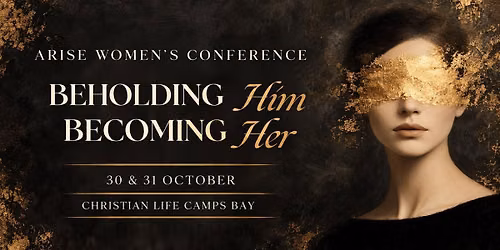 Beholding Him, Becoming Her - Arise Women's conference 
