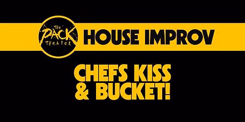 HOUSE IMPROV: Bucket! & Chefs Kiss