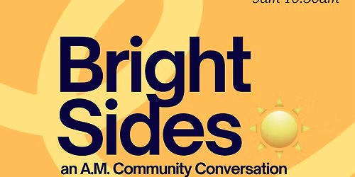 Bright Sides: an A.M. Community Conversation Part 2