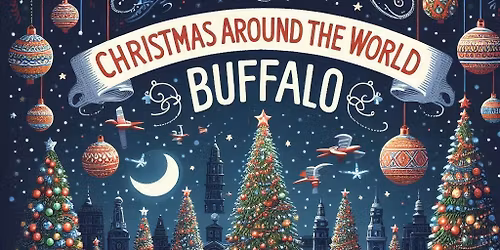 Christmas Around the World in Buffalo Every Saturday-Sunday November 29th to January 4th