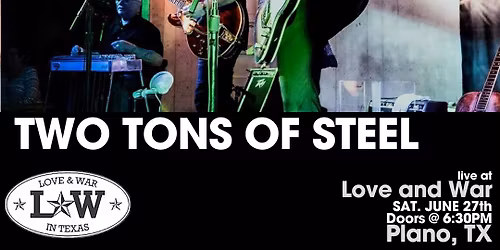 TWO TONS OF STEEL LIVE @ LOVE AND WAR - PLANO, TX
