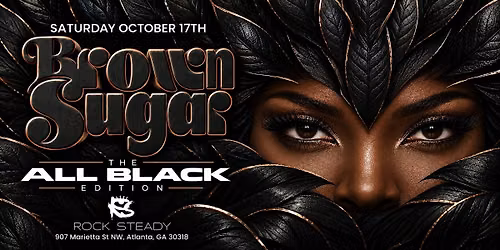 BROWN SUGAR- ALL BLACK EDITION @ ROCK STEADY