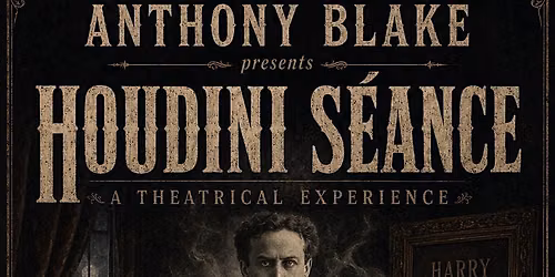Anthony Blake's Presents: The Houdini Seance, A Theatrical Experience