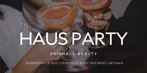 The Haus Party: Launching  SKINHAUS Beauty's Exclusive Membership Program