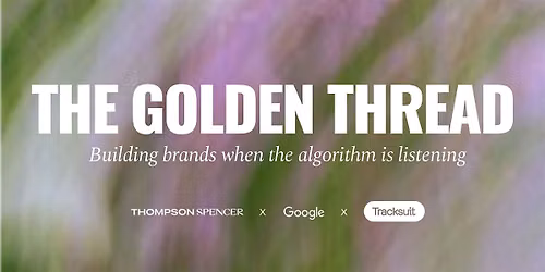 The Golden Thread: Building brands when the algorithm is listening