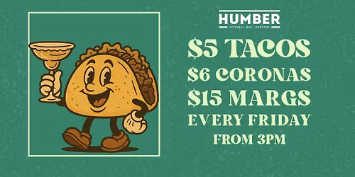 HUMBER FRIDAY'S - $5 TACOS + $6 CORONAS + $15 MARGARITAS