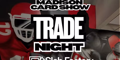 Madison Card Show Trade Night @ Slab Factory!