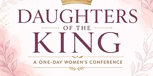 "Daughters of the King" - A OneDay Women's Conference