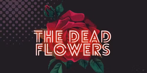 The Dead Flowers FREE ENTRY Show