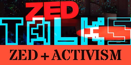 ZED Talks: ZED + ACTIVISM