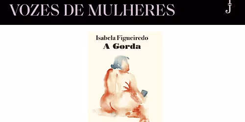 Ciclo Vozes de Mulheres: \u00abA Gorda\u00bb, de Isabel Figueiredo