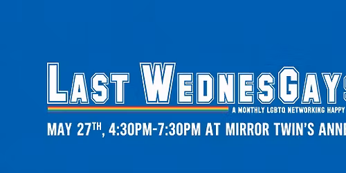 Last WednesGays, May 27th at Mirror Twin (Annex) 