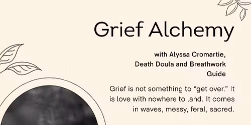 Grief Alchemy w\/ Alyssa
