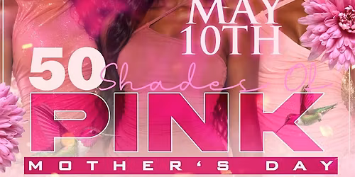 50 SHADES OF PINK : MOTHERS DAY, DAY PARTY