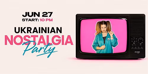 JUN 27: BIG UKRAINIAN NOSTALGIA PARTY IN VANCOUVER