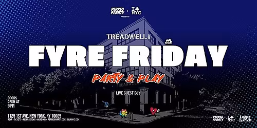 FYRE FRIDAY  @ TREADWELL PARK UES- PARTY & PLAY