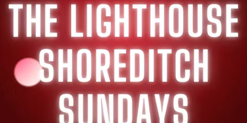 THE LIGHTHOUSE Every Sunday \/\/ The Lighthouse Shoreditch \/\/ Hip Hop, Bashment, Afrobeats