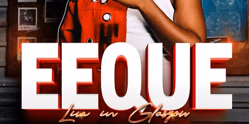 \ud83d\udd25 EEQUE: LIVE IN GLASGOW!\u2728\ud83d\udd25