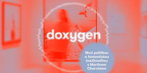 DOXYGEN: Mezi politikou a fantastickou (nad)realitou s Martinem Charv\u00e1tem