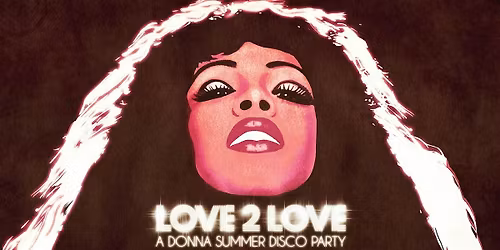 LOVE 2 LOVE - A DONNA SUMMER DISCO PARTY