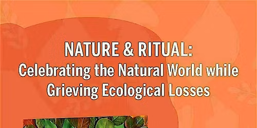 Nature & Ritual: Celebrating Nature While Grieving Ecological Losses