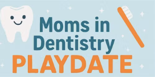 Moms in Dentistry Playdate