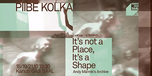 Piibe Kolka "It\u2019s Not a Place, It\u2019s a Shape. Andy M\u00e4nnik's Archive"