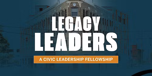 Legacy Leaders: A Civic Leadership Fellowship (Cohort 3, Session 4)