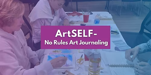 ArtSELF - Arts for Wellness Series: No Rules Art Journaling