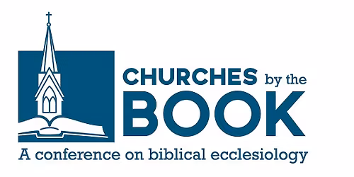 Churches by the Book: A Conference on Biblical Ecclesiology
