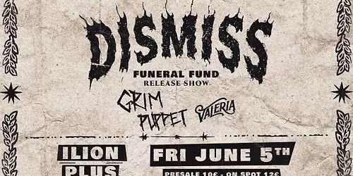 DISMISS - "FUNERAL FUND" RELEASE SHOW w\/GRIM PUPPET & VALERIA