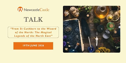 Talk - \u201cFrom St Cuthbert to the Wizard of the North: The Magical Legends of the North East\u201d