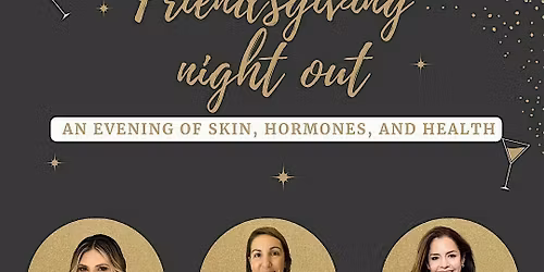 FRIENDSGIVING NIGHT OUT. An Evening of Skin, Hormones, and Health
