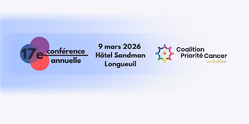 17e Conf\u00e9rence annuelle de la Coalition priorit\u00e9 cancer au Qu\u00e9bec