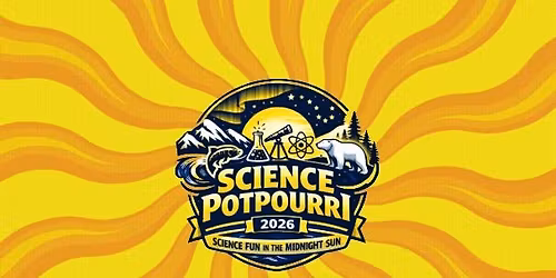 Science Potpourri 2026: Science Fun in the Midnight Sun