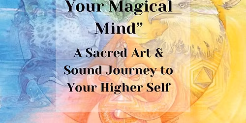 Awakening Your Magical Mind ~ A Sacred Art and Sound Journey to Your Higher Self