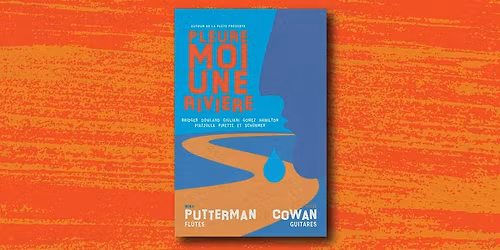 PLEURE-MOI UNE RIVI\u00c8RE : Steve Cowan & Mika Putterman