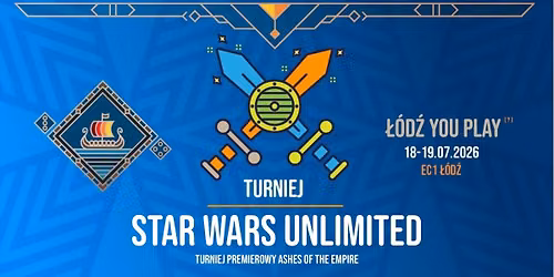 Star Wars Unlimited: Turniej Premierowy Ashes of the Empire - \u201e\u0141\u00f3d\u017a You Play?\u201d