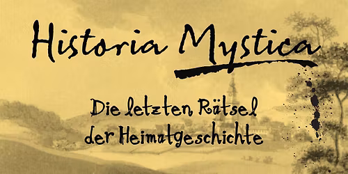 Historia Mystica - die letzten R\u00e4tsel der Heimatgeschichte