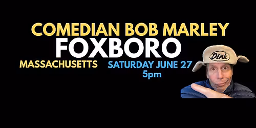 Comedian Bob Marley FOXBORO Massachusetts Saturday June 27 at 5pm!