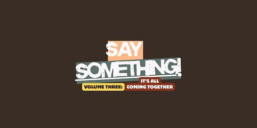 Say Something! Volume Three: It\u2019s All Coming Together