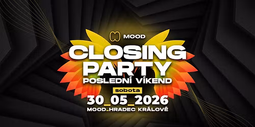 CLOSING PARTY I POSLEDN\u00cd V\u00cdKEND - SOBOTA  - MOOD Hradec Kr\u00e1lov\u00e9 