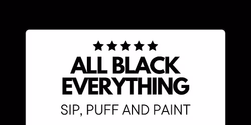 ALL BLACK EVERYTHING! SIP, PUFF N PAINT ON BLACK FRIDAY!